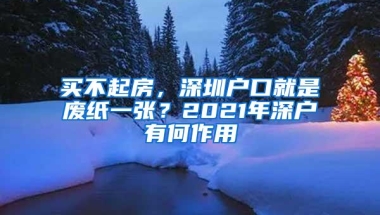 买不起房，深圳户口就是废纸一张？2021年深户有何作用