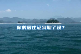 你的居住证到期了没？