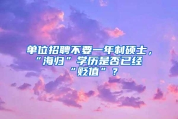 单位招聘不要一年制硕士，“海归”学历是否已经“贬值”？