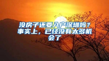 没房子还要入户深圳吗？事实上，已经没有太多机会了