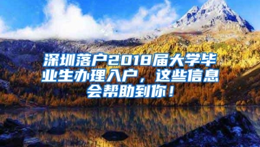 深圳落户2018届大学毕业生办理入户，这些信息会帮助到你！