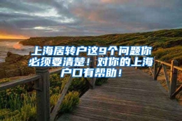 上海居转户这9个问题你必须要清楚！对你的上海户口有帮助！