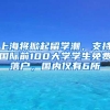 上海将掀起留学潮，支持国际前100大学学生免费落户，国内仅有6所