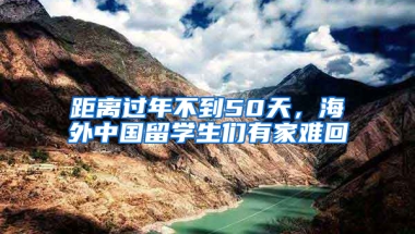 距离过年不到50天，海外中国留学生们有家难回