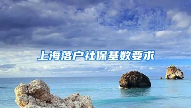 上海落户社保基数要求