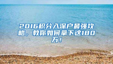 2016积分入深户最强攻略，教你如何拿下这180万！