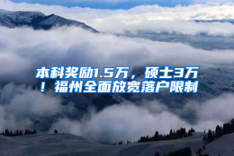 本科奖励1.5万，硕士3万！福州全面放宽落户限制