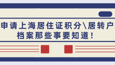 2021申请上海居住证积分＼居转户,档案那些事要知道！