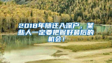 2018年随迁入深户，某些人一定要把握好最后的机会！