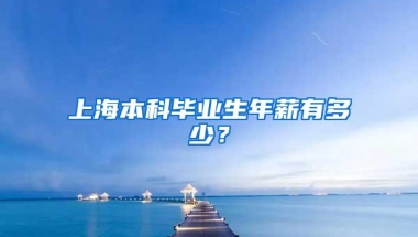 上海本科毕业生年薪有多少？