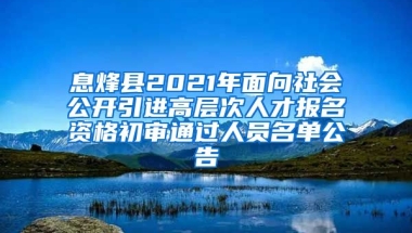 息烽县2021年面向社会公开引进高层次人才报名资格初审通过人员名单公告