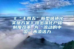 《“十四五”新型城镇化实施方案》提出深化户籍制度改革 为“流动的中国”再添活力