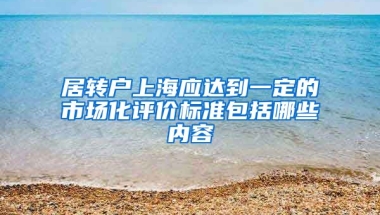 居转户上海应达到一定的市场化评价标准包括哪些内容