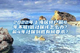 2022年上海居转户前4年不够1倍社保该怎么办？前4年社保到底有何要求？