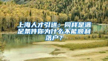 上海人才引进：同样是满足条件你为什么不能顺利落户？