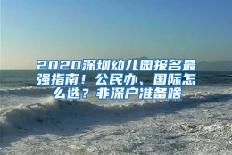 2020深圳幼儿园报名最强指南！公民办、国际怎么选？非深户准备啥