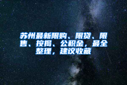 苏州最新限购、限贷、限售、按揭、公积金，最全整理，建议收藏