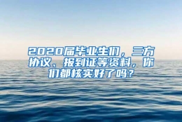 2020届毕业生们，三方协议、报到证等资料，你们都核实好了吗？