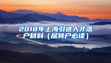 2018年上海引进人才落户材料（居转户必读）