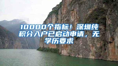 10000个指标！深圳纯积分入户已启动申请，无学历要求