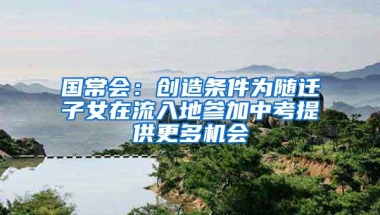 国常会：创造条件为随迁子女在流入地参加中考提供更多机会