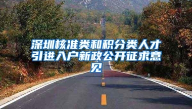 深圳核准类和积分类人才引进入户新政公开征求意见