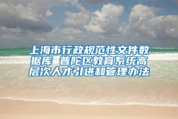 上海市行政规范性文件数据库 普陀区教育系统高层次人才引进和管理办法