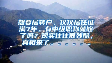 想要居转户，仅仅居住证满7年，有中级职称就够了吗？现实往往很残酷，真相来了。。。。。。