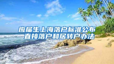 应届生上海落户标准公布 直接落户和居转户办法