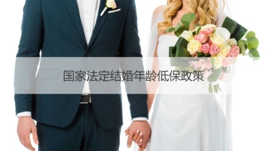 国家法定结婚年龄低保政策