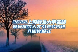 2022上海复旦大学基础教育优秀人才引进公告进入阅读模式