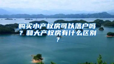 购买小产权房可以落户吗？和大产权房有什么区别？