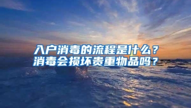 入户消毒的流程是什么？消毒会损坏贵重物品吗？