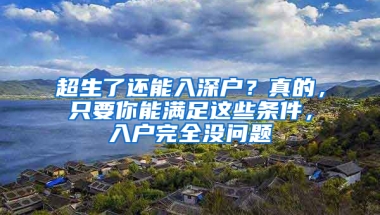 超生了还能入深户？真的，只要你能满足这些条件，入户完全没问题