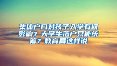 集体户口对孩子入学有何影响？大学生落户只能统筹？教育局这样说