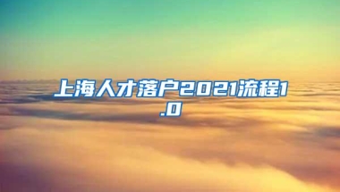 上海人才落户2021流程1.0