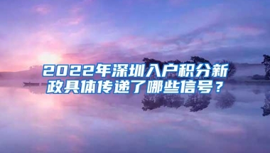 2022年深圳入户积分新政具体传递了哪些信号？