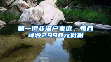 第一例非深户家庭，每月可领2990元低保