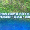 2021上海各类平均工资：社保基数／退休金／低保