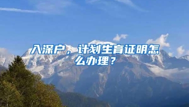 入深户，计划生育证明怎么办理？