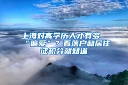 上海对高学历人才有多“偏爱”？看落户和居住证积分就知道