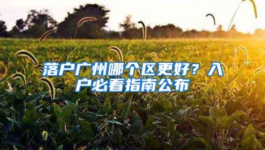 落户广州哪个区更好？入户必看指南公布