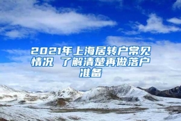 2021年上海居转户常见情况 了解清楚再做落户准备