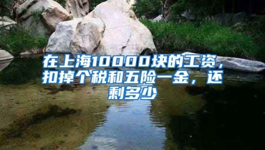 在上海10000块的工资，扣掉个税和五险一金，还剩多少