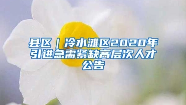 县区｜冷水滩区2020年引进急需紧缺高层次人才公告