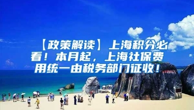 【政策解读】上海积分必看！本月起，上海社保费用统一由税务部门征收！