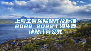 上海生育保险条件及标准2022 2022上海生育津贴计算公式