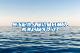 最近职称入深圳户口很火，哪些职称可以入？