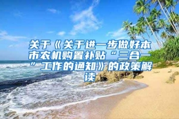 关于《关于进一步做好本市农机购置补贴“三合一”工作的通知》的政策解读