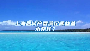 上海居转户要满足哪些基本条件？